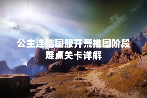 公主连结国服开荒推图阶段难点关卡详解