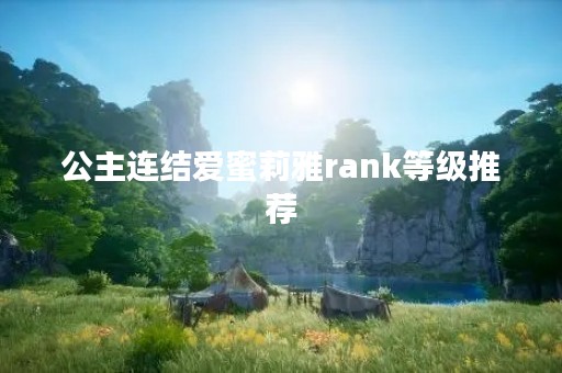 公主连结爱蜜莉雅rank等级推荐
