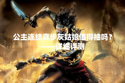 公主连结真步灰姑娘值得抽吗？——详细评测