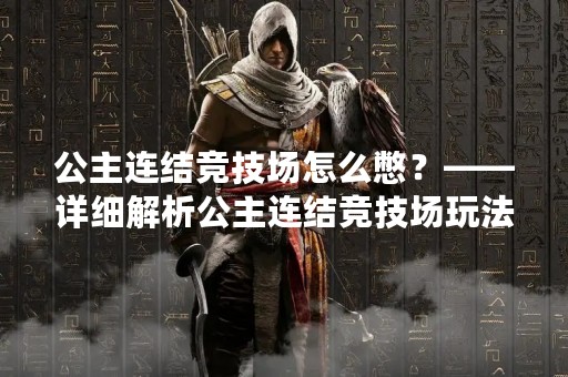 公主连结竞技场怎么憋？——详细解析公主连结竞技场玩法技巧