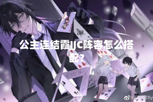 公主连结霞JJC阵容怎么搭配？