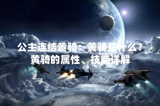 公主连结黄骑：黄骑是什么？黄骑的属性、技能详解