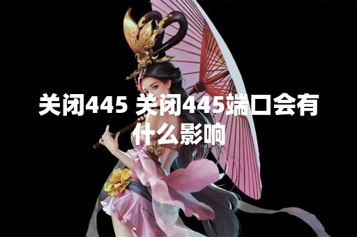 关闭445 关闭445端口会有什么影响