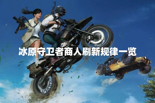 冰原守卫者商人刷新规律一览