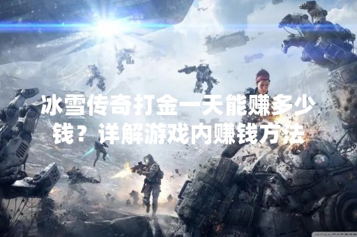 冰雪传奇打金一天能赚多少钱？详解游戏内赚钱方法