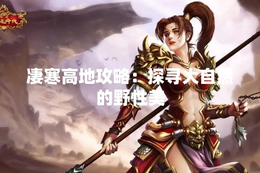 凄寒高地攻略：探寻大自然的野性美