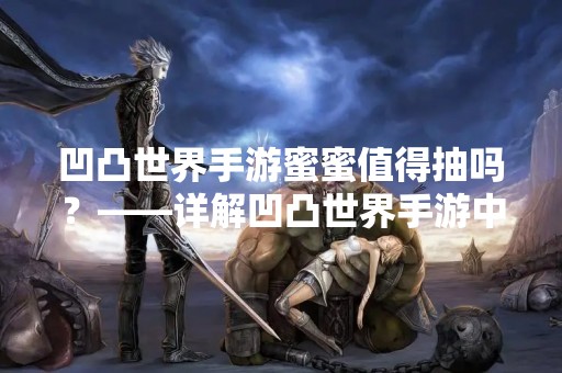 凹凸世界手游蜜蜜值得抽吗？——详解凹凸世界手游中的蜜蜜