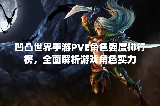 凹凸世界手游PVE角色强度排行榜，全面解析游戏角色实力