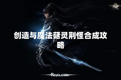 创造与魔法菇灵荆怪合成攻略