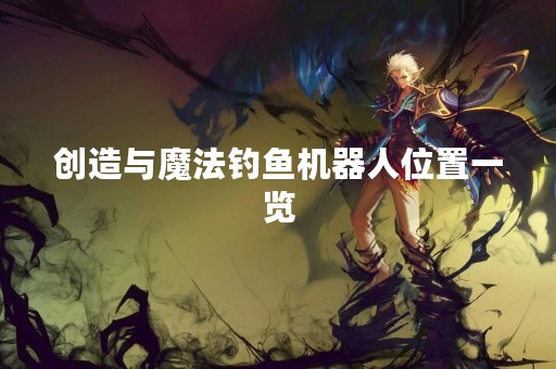 创造与魔法钓鱼机器人位置一览