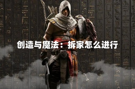 创造与魔法：拆家怎么进行