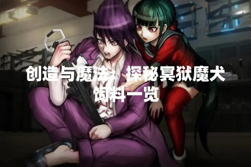 创造与魔法：探秘冥狱魔犬饲料一览