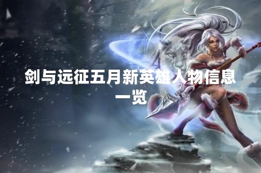剑与远征五月新英雄人物信息一览