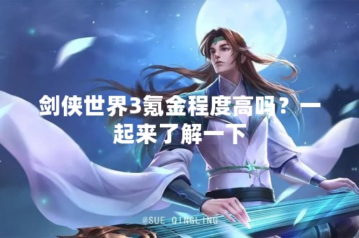 剑侠世界3氪金程度高吗？一起来了解一下