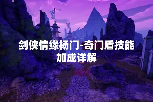 剑侠情缘杨门-奇门盾技能加成详解