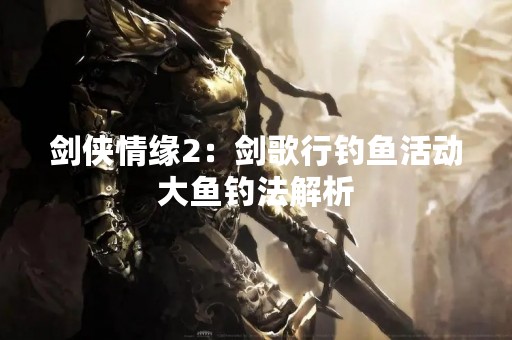 剑侠情缘2：剑歌行钓鱼活动大鱼钓法解析