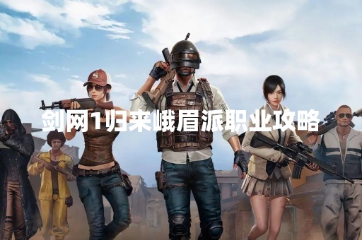 剑网1归来峨眉派职业攻略