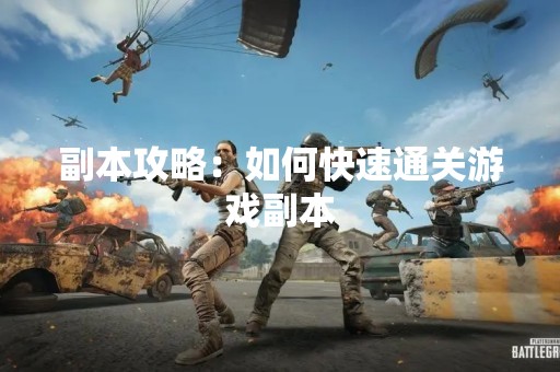 副本攻略：如何快速通关游戏副本