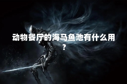 动物餐厅的海马鱼池有什么用？