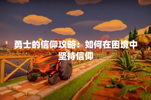勇士的信仰攻略：如何在困境中坚持信仰