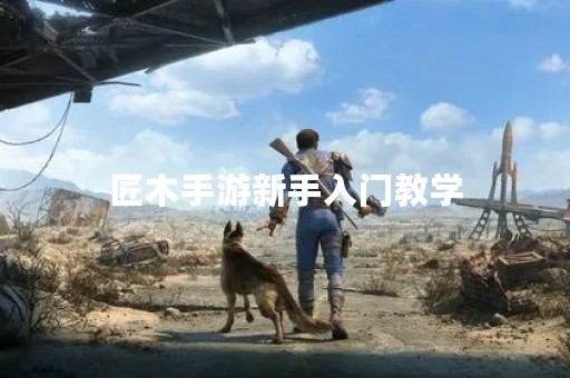 匠木手游新手入门教学
