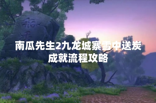 南瓜先生2九龙城寨雪中送炭成就流程攻略