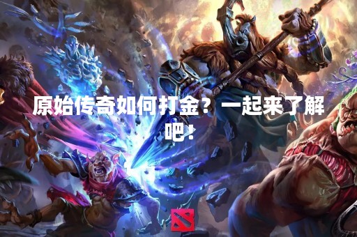 原始传奇如何打金？一起来了解吧！