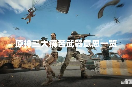原神三大痛苦武器意思一览