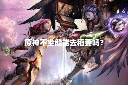 原神不坐船能去稻妻吗？