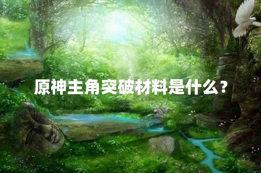 原神主角突破材料是什么？