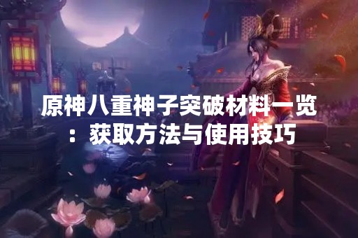 原神八重神子突破材料一览：获取方法与使用技巧