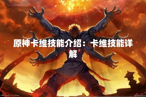 原神卡维技能介绍：卡维技能详解