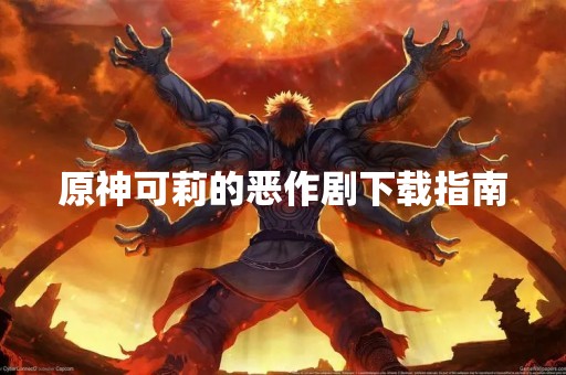 原神可莉的恶作剧下载指南