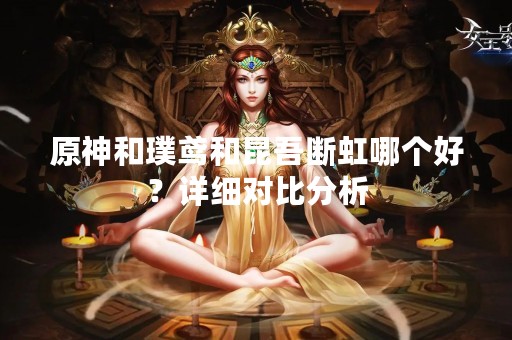 原神和璞鸢和昆吾断虹哪个好？详细对比分析
