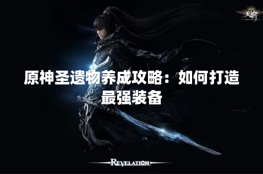 原神圣遗物养成攻略：如何打造最强装备