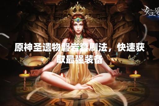 原神圣遗物磐岩套刷法，快速获取最强装备