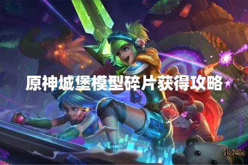 原神城堡模型碎片获得攻略