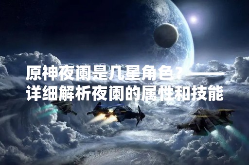 原神夜阑是几星角色？——详细解析夜阑的属性和技能
