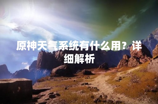 原神天气系统有什么用？详细解析