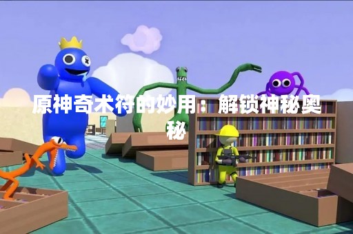 原神奇术符的妙用：解锁神秘奥秘