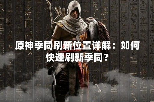 原神季同刷新位置详解：如何快速刷新季同？