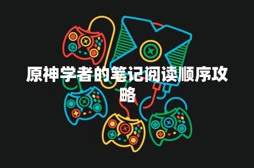 原神学者的笔记阅读顺序攻略