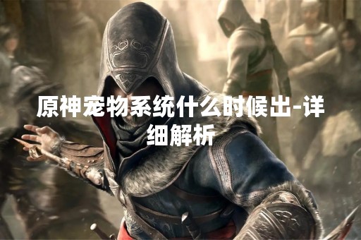原神宠物系统什么时候出-详细解析