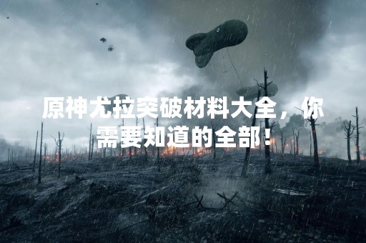 原神尤拉突破材料大全，你需要知道的全部！