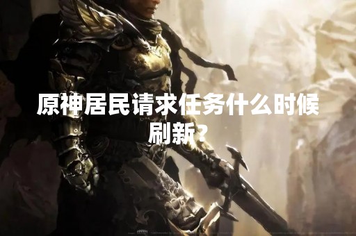 原神居民请求任务什么时候刷新？