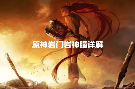 原神岩门岩神瞳详解