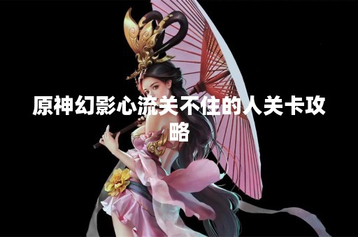 原神幻影心流关不住的人关卡攻略
