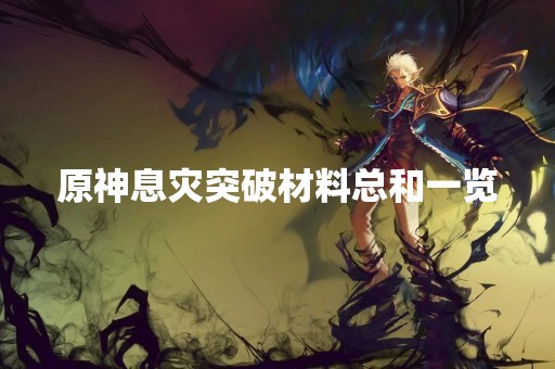 原神息灾突破材料总和一览