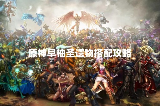 原神早柚圣遗物搭配攻略