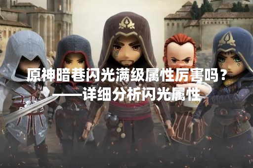 原神暗巷闪光满级属性厉害吗？——详细分析闪光属性